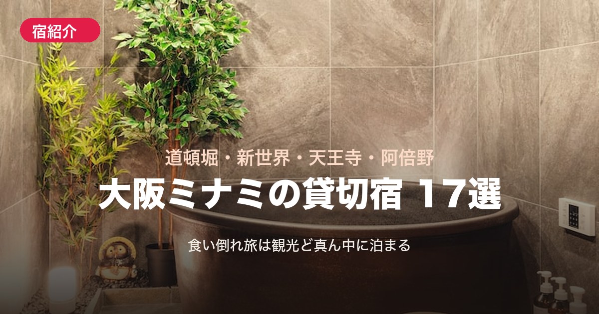 【大阪ミナミ】道頓堀・新世界・天王寺の貸切宿17選!食い倒れ旅は観光ど真ん中に泊まる